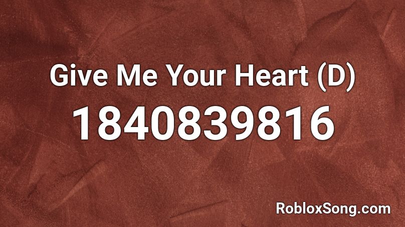 Give Me Your Heart (D) Roblox ID