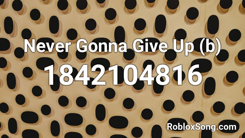Never Gonna Give Up (b) Roblox ID