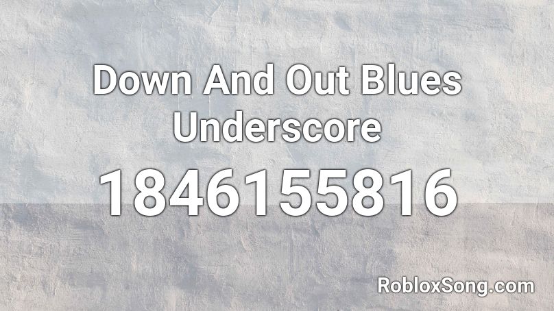 Down And Out Blues Underscore Roblox ID