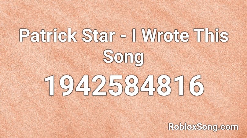 Patrick Star - I Wrote This Song Roblox ID