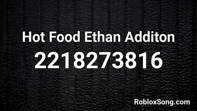 Hot Food Ethan Additon Roblox ID