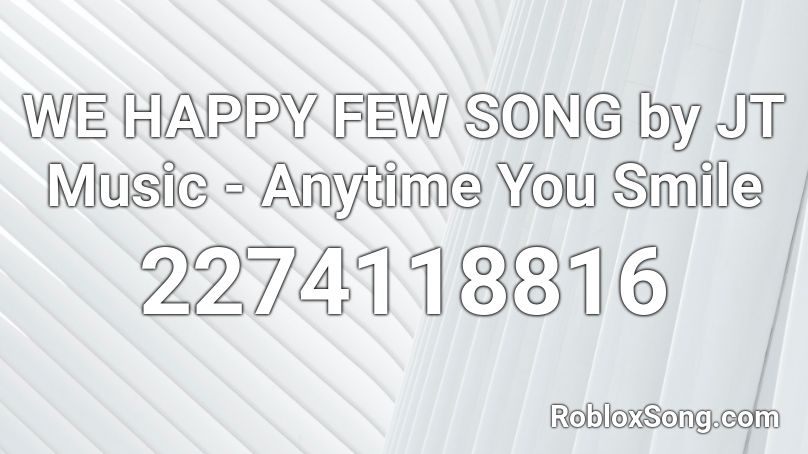 We Happy Few Song By Jt Music Anytime You Smile Roblox Id Roblox Music Codes - happy now roblox id