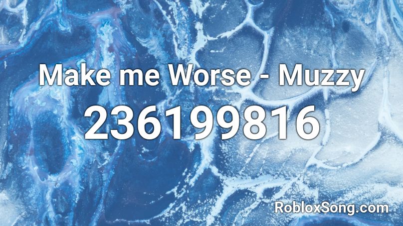 Make me Worse - Muzzy Roblox ID