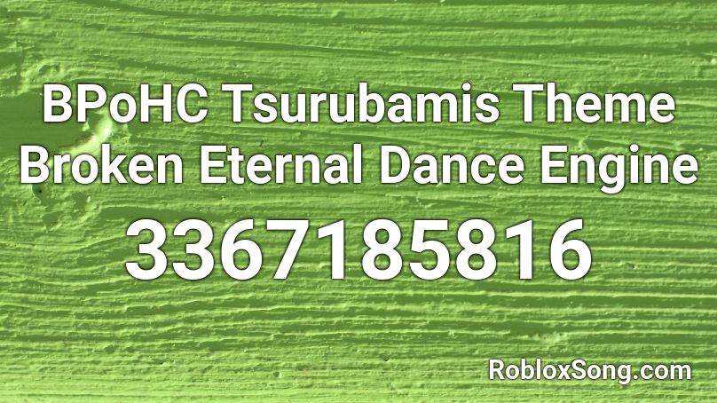 Bpohc Tsurubamis Theme Broken Eternal Dance Engine Roblox Id Roblox Music Codes - broken codes roblox