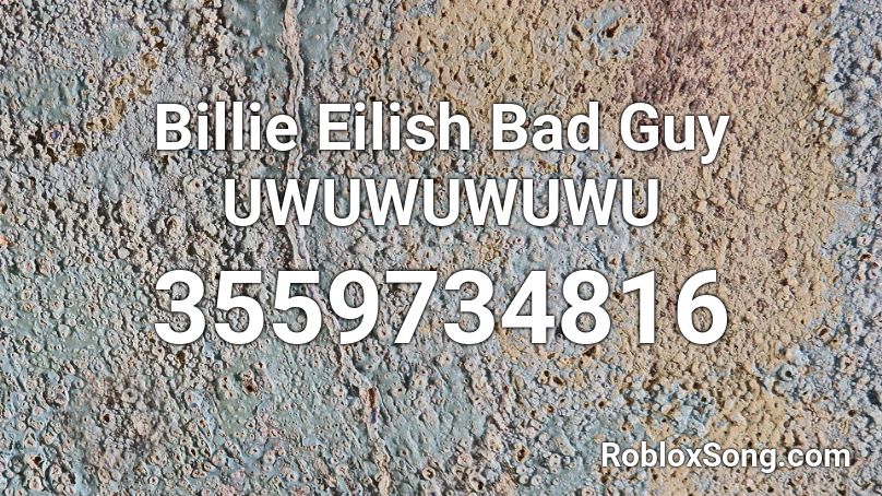 Billie Eilish Bad Guy UWUWUWUWU Roblox ID