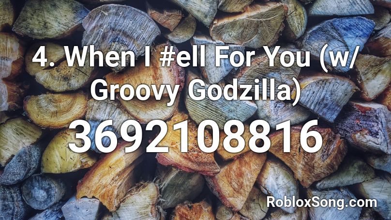 4. When I #ell For You (w/ Groovy Godzilla) Roblox ID