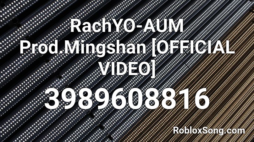 RachYO-AUM Prod.Mingshan [OFFICIAL VIDEO] Roblox ID