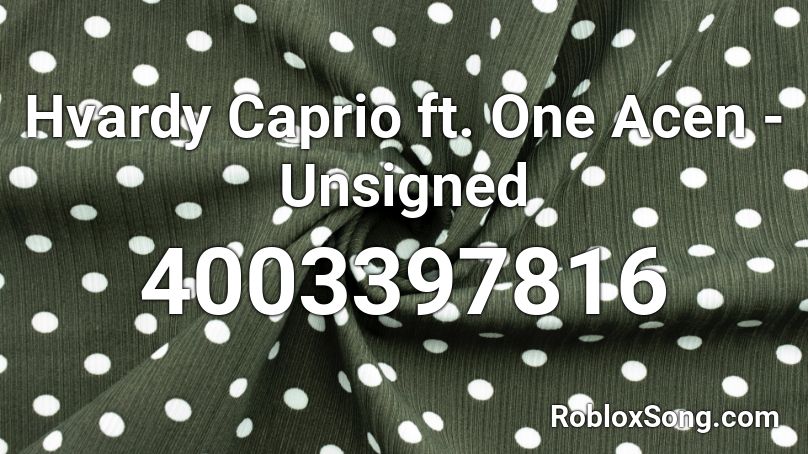 Hvardy Caprio Ft One Acen Unsigned Roblox Id Roblox Music Codes