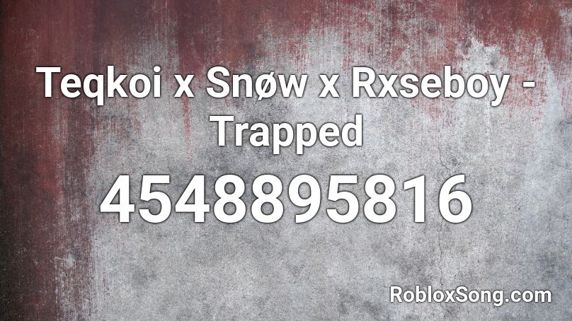 Teqkoi x Snøw x Rxseboy - Trapped Roblox ID