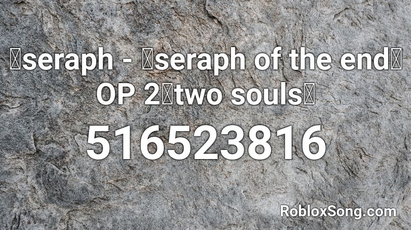 【seraph - 【seraph of the end】 OP 2「two souls」 Roblox ID