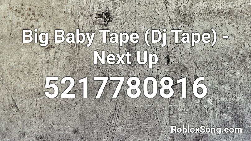 Big Baby Tape (Dj Tape) - Next Up Roblox ID