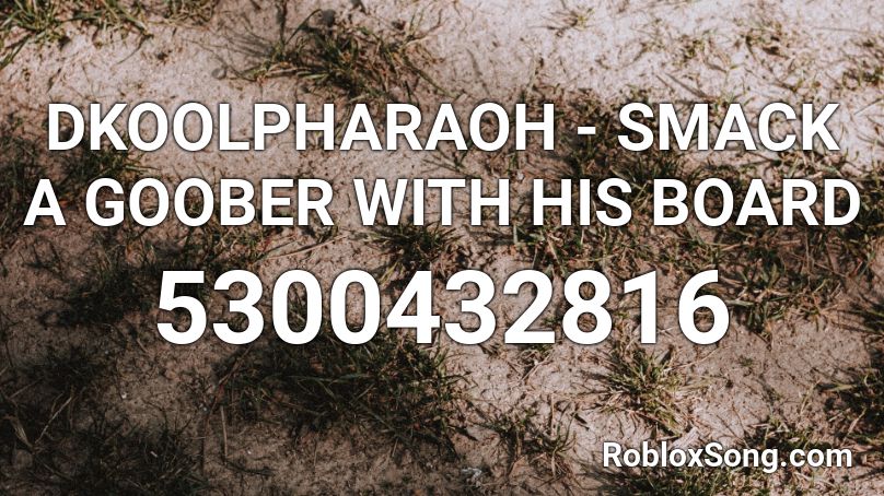 DKOOLPHARAOH - SMACK A GOOBER WITH HIS BOARD Roblox ID