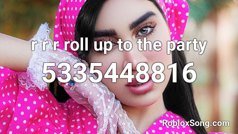 R R R Roll Up To The Party Roblox Id Roblox Music Codes - party roblox song id