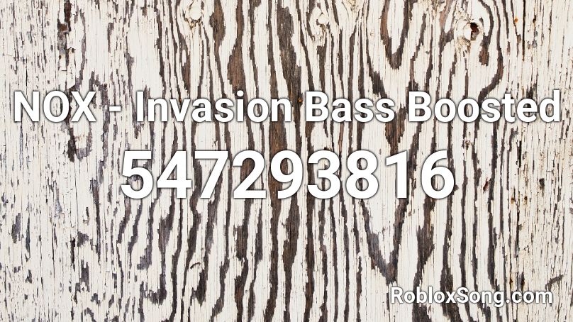 NOX - Invasion Bass Boosted  Roblox ID