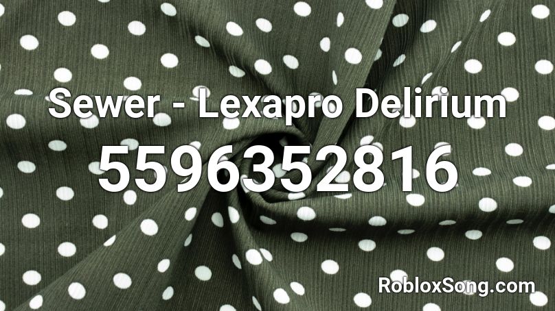 Sewersl*t - Lexapro Delirium Roblox ID