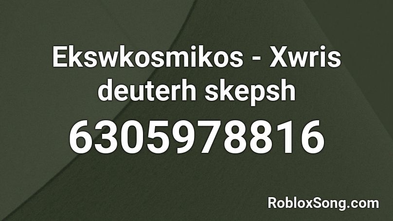 Ekswkosmikos - Xwris deuterh skepsh Roblox ID