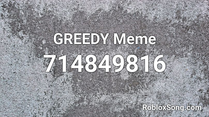 GREEDY Meme Roblox ID