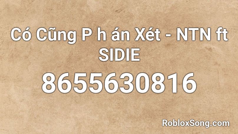 Có Cũng P h án Xét - NTN ft SIDIE Roblox ID