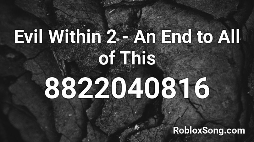 Evil Within 2 - An End to All of This Roblox ID