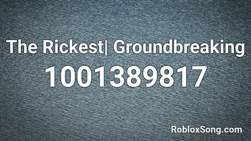 The Rickest| Groundbreaking Roblox ID