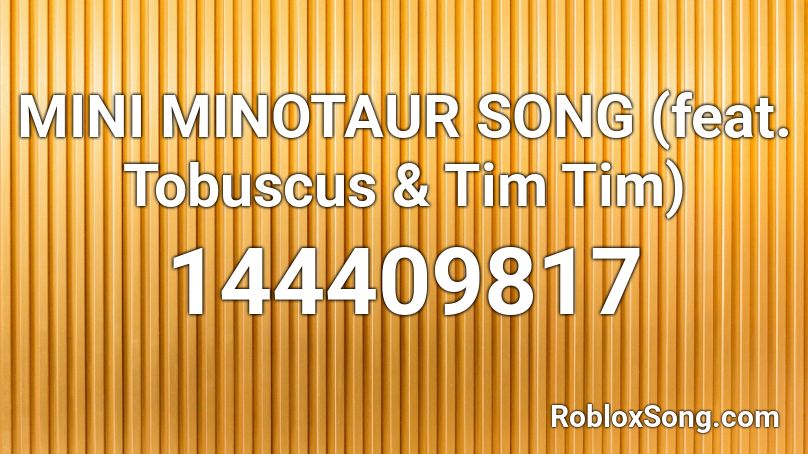 MINI MINOTAUR SONG (feat. Tobuscus & Tim Tim) Roblox ID