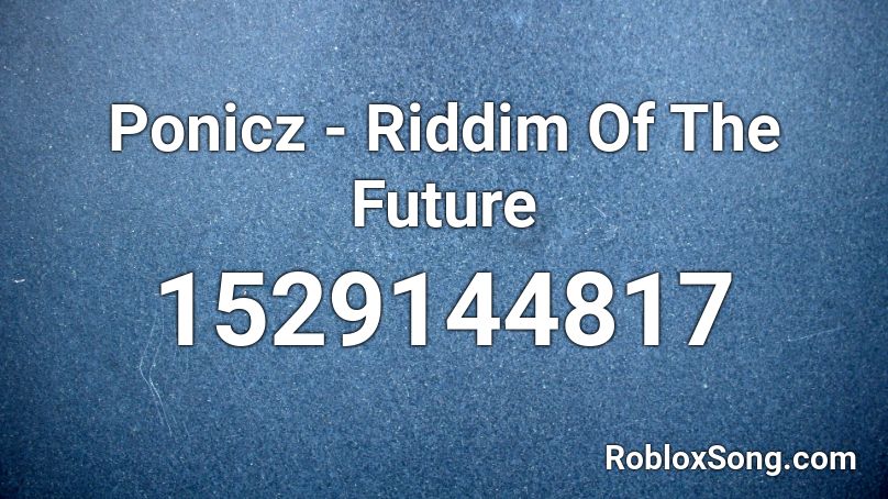 Ponicz - Riddim Of The Future  Roblox ID