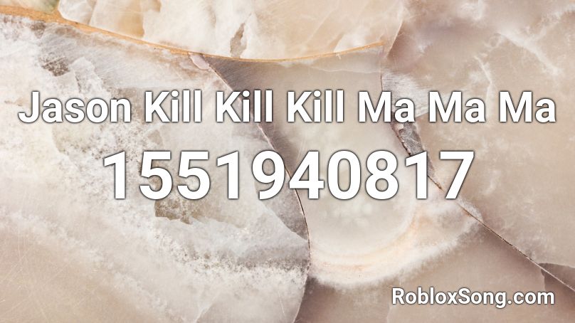 Jason Kill Kill Kill Ma Ma Ma Roblox ID