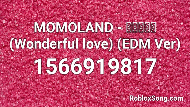 MOMOLAND - 어마어마해 (Wonderful love) (EDM Ver) Roblox ID