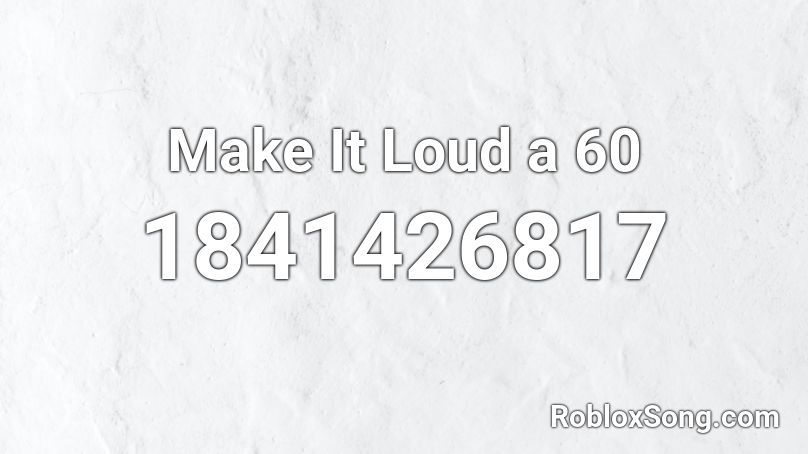 Make It Loud a  60 Roblox ID