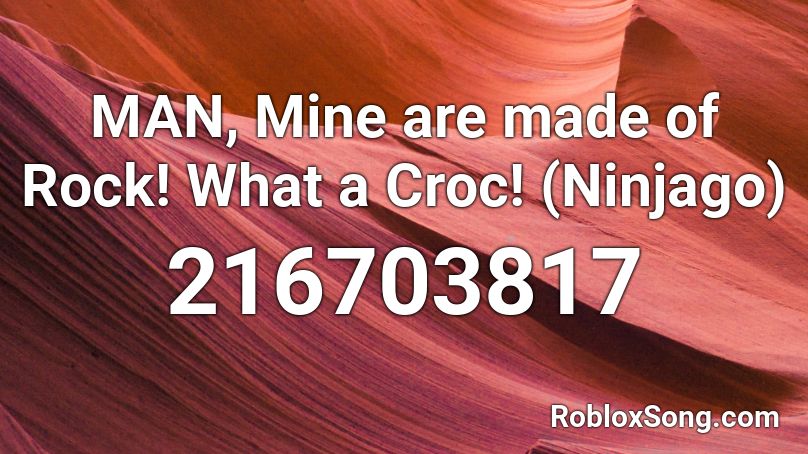 MAN, Mine are made of Rock! What a Croc! (Ninjago) Roblox ID