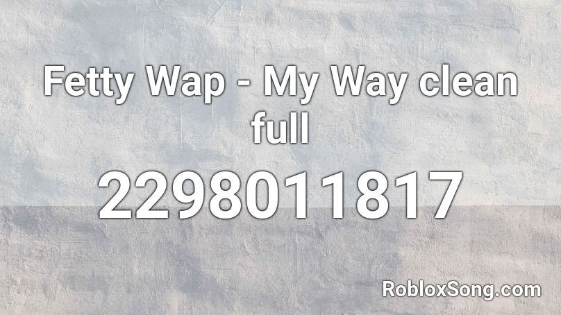 Fetty Wap My Way Clean Full Roblox Id Roblox Music Codes - roblox codes music wap