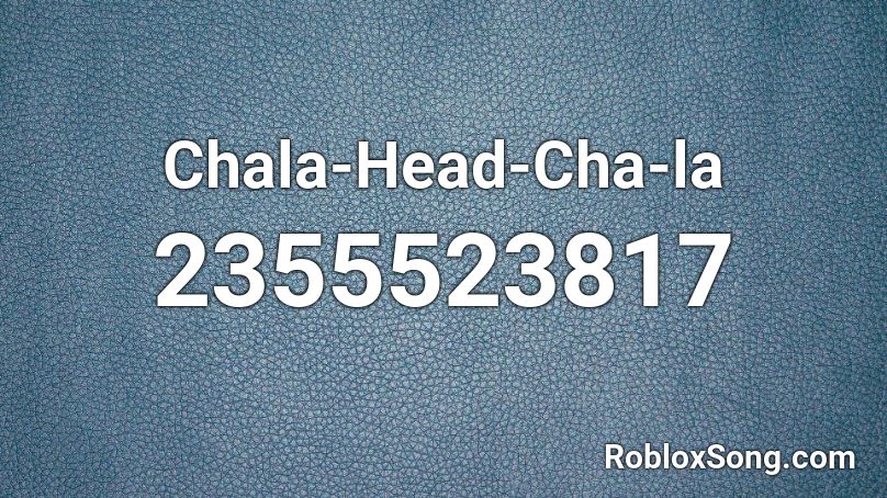 Chala-Head-Cha-la Roblox ID