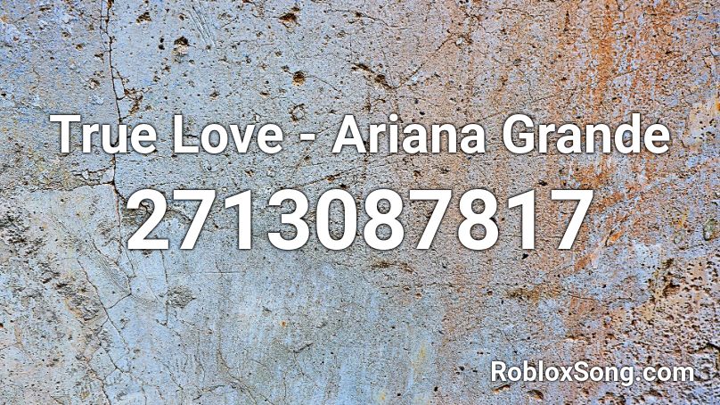 True Love - Ariana Grande Roblox ID