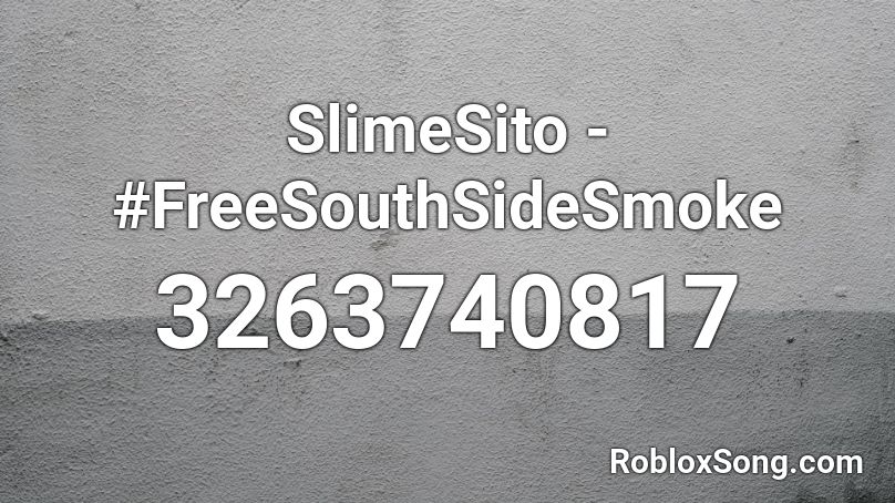 SlimeSito - #FreeSouthSideSmoke  Roblox ID