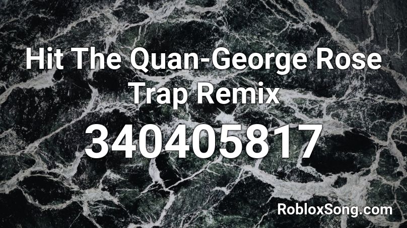 Hit The Quan-George Rose Trap Remix Roblox ID
