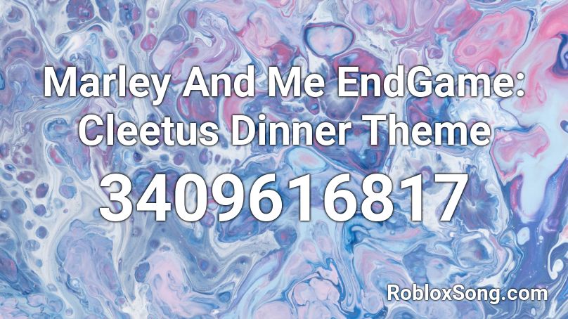 Marley And Me Endgame Cleetus Dinner Theme Roblox Id Roblox Music Codes - cleetus roblox id