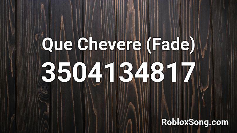 Que Chevere (Fade) Roblox ID