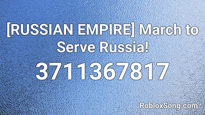 [RUSSIAN EMPIRE] March to Serve Russia! Roblox ID