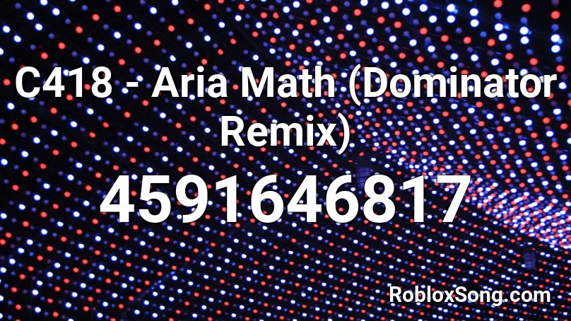 C418 - Aria Math (Dominator Remix) Roblox ID