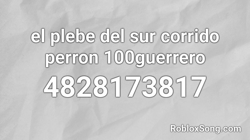 el plebe del sur corrido perron 100guerrero Roblox ID