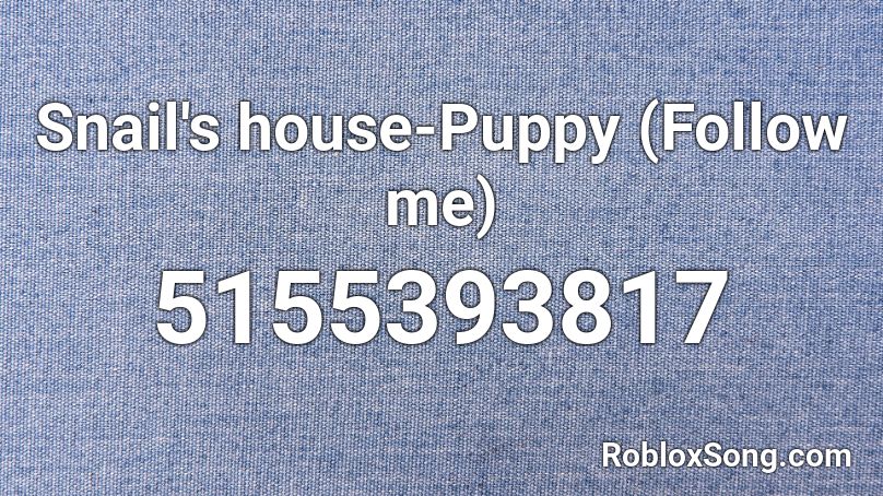Snail's house-Puppy (Follow me) Roblox ID
