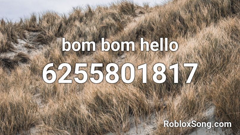 bom bom hello Roblox ID