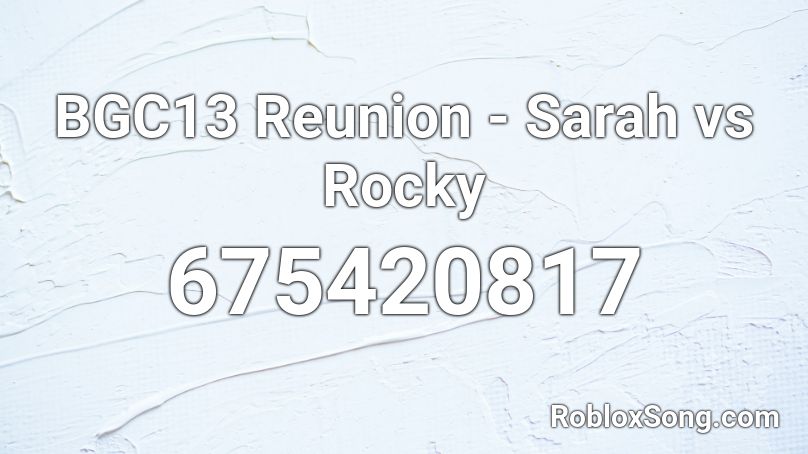 BGC13 Reunion  - Sarah vs Rocky Roblox ID