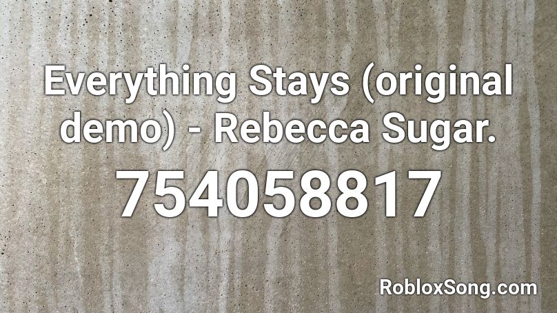 Everything Stays (original demo) - Rebecca Sugar. Roblox ID
