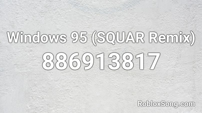 Windows 95 (SQUAR Remix) Roblox ID