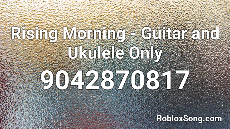 Rising Morning - Guitar and Ukulele Only Roblox ID