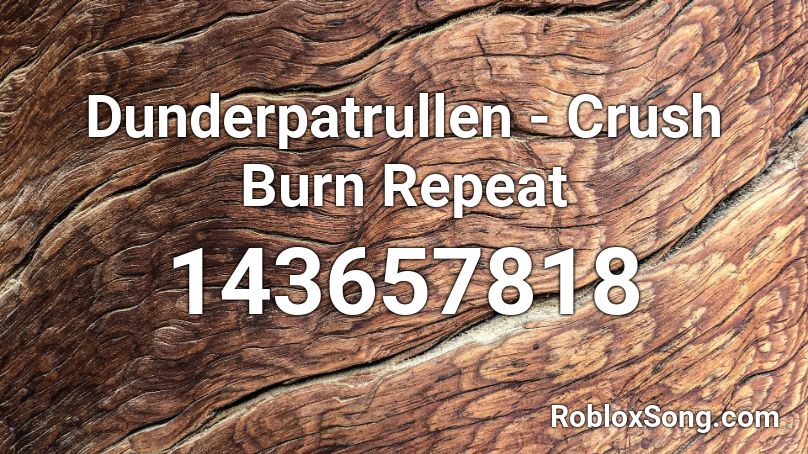 Dunderpatrullen - Crush Burn Repeat Roblox ID