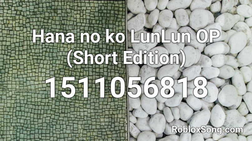 Hana no ko LunLun OP (Short Edition) Roblox ID
