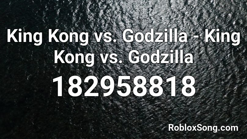 King Kong vs. Godzilla - King Kong vs. Godzilla Roblox ID