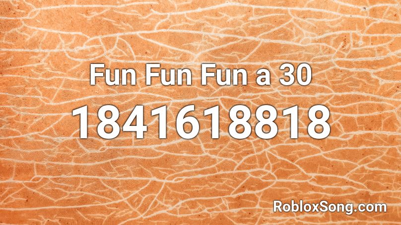 Fun Fun Fun a 30 Roblox ID